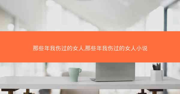 那些年我伤过的女人,那些年我伤过的女人小说