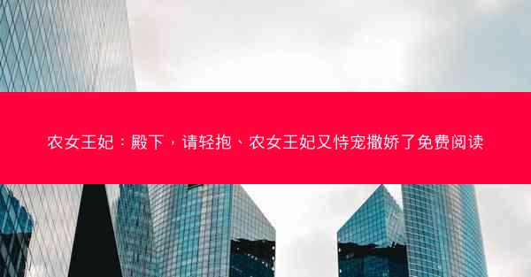 农女王妃：殿下，请轻抱、农女王妃又恃宠撒娇了免费阅读