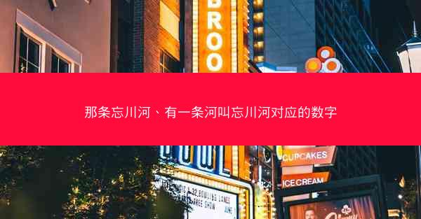 那条忘川河、有一条河叫忘川河对应的数字 那条忘川河、有一条河叫忘川河对应的数字