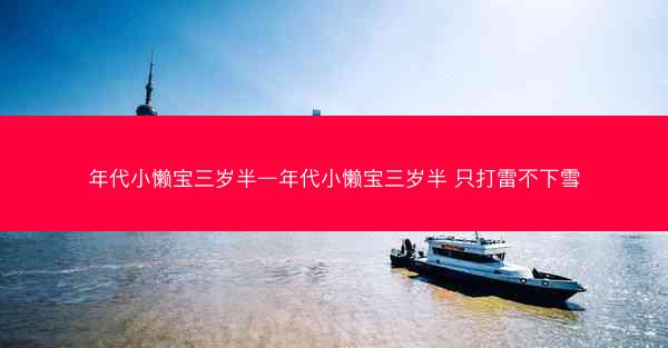 年代小懒宝三岁半—年代小懒宝三岁半 只打雷不下雪
