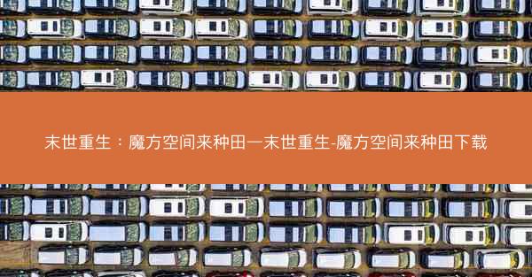 末世重生：魔方空间来种田—末世重生-魔方空间来种田下载