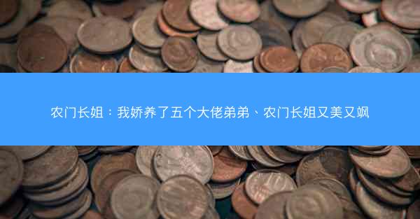 农门长姐：我娇养了五个大佬弟弟、农门长姐又美又飒