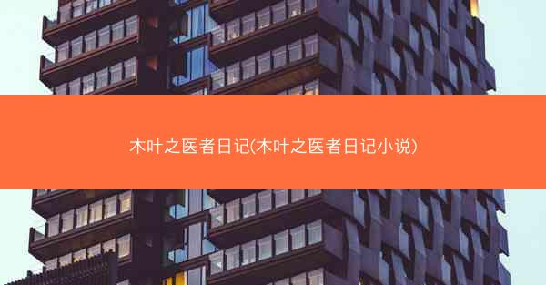 木叶之医者日记(木叶之医者日记小说) 木叶之医者日记(木叶之医者日记小说)