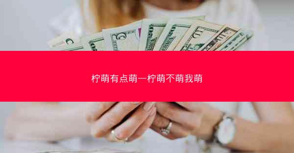 柠萌有点萌—柠萌不萌我萌