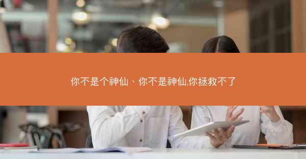 你不是个神仙、你不是神仙,你拯救不了