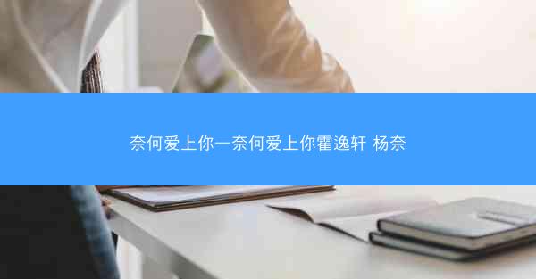 奈何爱上你—奈何爱上你霍逸轩 杨奈