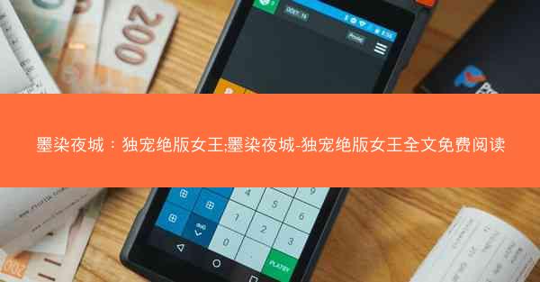 墨染夜城：独宠绝版女王;墨染夜城-独宠绝版女王全文免费阅读