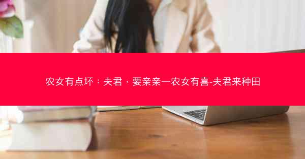 农女有点坏：夫君，要亲亲—农女有喜-夫君来种田