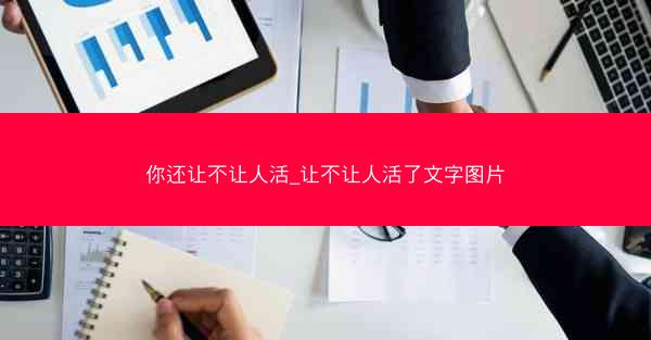 你还让不让人活_让不让人活了文字图片