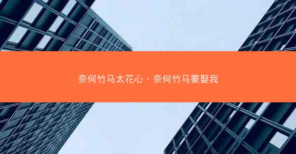 奈何竹马太花心、奈何竹马要娶我