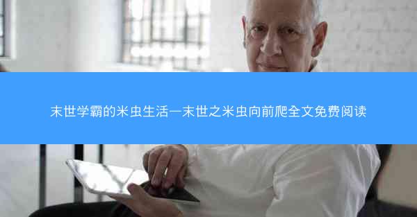 末世学霸的米虫生活—末世之米虫向前爬全文免费阅读