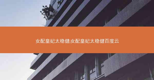 女配皇妃太稳健;女配皇妃太稳健百度云