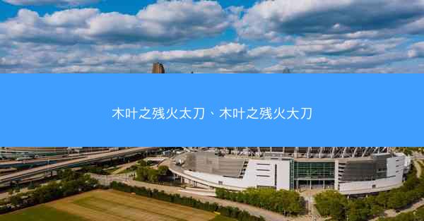 木叶之残火太刀、木叶之残火大刀