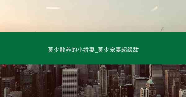 莫少散养的小娇妻_莫少宠妻超级甜