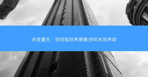 末世重生：空间宝妈养崽崽;空间末世养娃