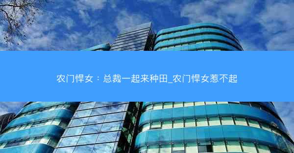 农门悍女：总裁一起来种田_农门悍女惹不起