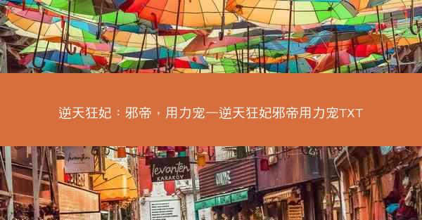 逆天狂妃：邪帝，用力宠—逆天狂妃邪帝用力宠TXT