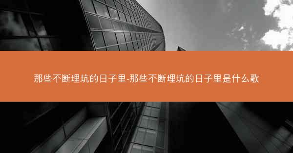 那些不断埋坑的日子里-那些不断埋坑的日子里是什么歌