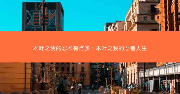 木叶之我的忍术有点多、木叶之我的忍者人生