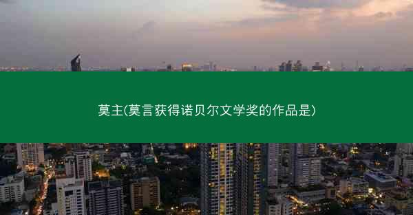 莫主(莫言获得诺贝尔文学奖的作品是)
