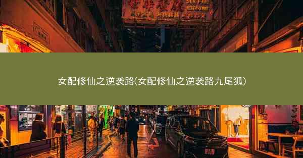 女配修仙之逆袭路(女配修仙之逆袭路九尾狐)