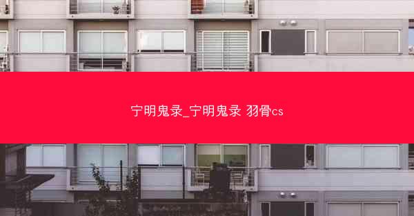 宁明鬼录_宁明鬼录 羽骨cs
