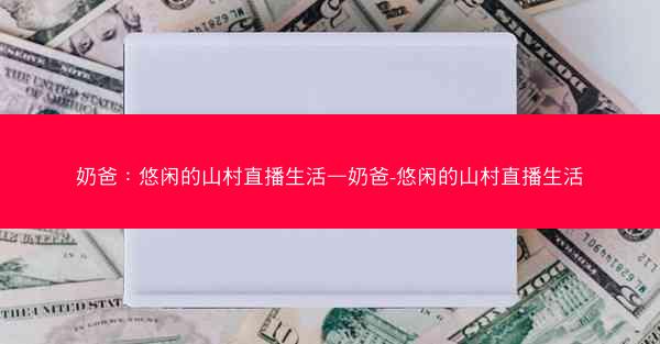 奶爸：悠闲的山村直播生活—奶爸-悠闲的山村直播生活