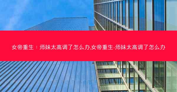 女帝重生：师妹太高调了怎么办,女帝重生-师妹太高调了怎么办