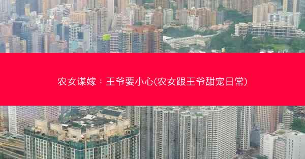 农女谋嫁：王爷要小心(农女跟王爷甜宠日常)