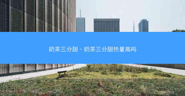 奶茶三分甜、奶茶三分甜热量高吗
