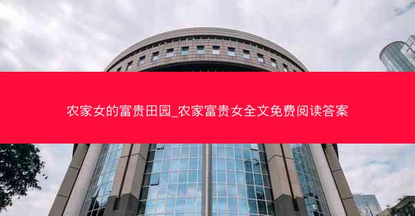 农家女的富贵田园_农家富贵女全文免费阅读答案