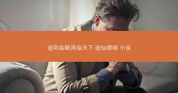 逆凤临朝;凤临天下-逆仙倾城 小说