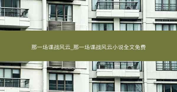 那一场谍战风云_那一场谍战风云小说全文免费