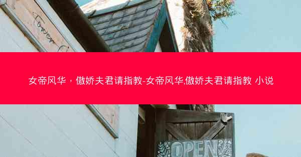 女帝风华，傲娇夫君请指教-女帝风华,傲娇夫君请指教 小说